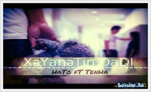 HaTo ft TenHa - XəYaNəTiN DaDI - LoaDinG.Az