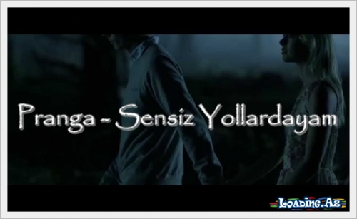 Pranga - Sənsiz Yollardayam - LoaDinG.Az