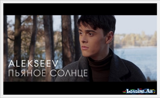 Alekseev - Пьяное солнце - LoaDinG.Az