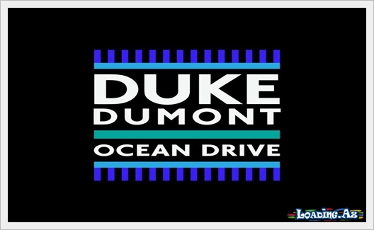 Duke Dumont - Ocean Drive - LoaDinG.Az