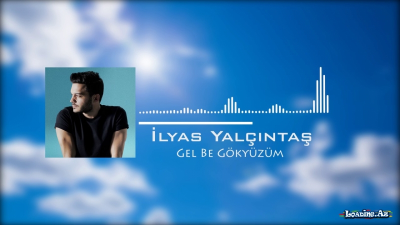 İlyas Yalçıntaş - Gel Be Gökyüzüm - LoaDinG.Az
