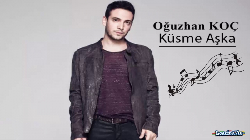 Oğuzhan Koç - Küsme Aşka - LoaDinG.Az