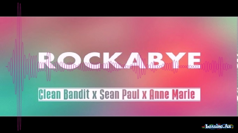 Clean Bandit - Rockabye ft. Sean Paul & Anne-Marie [Official Video] - LoaDinG.Az