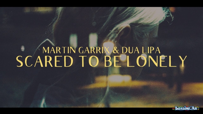 Martin Garrix & Dua Lipa - Scared To Be Lonely (Yüklə+Loqosiz) - LoaDinG.Az