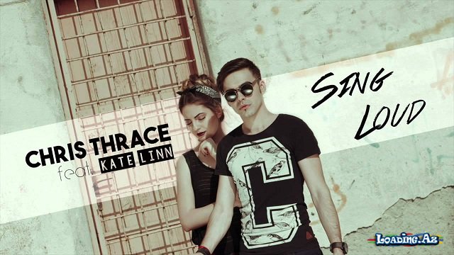 Chris Thrace - Sing Loud (feat. KATE LINN) - LoaDinG.Az