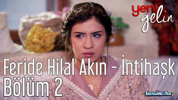 Yeni Gelin - Feride Hilal Akın - İntihAşk [Video] - LoaDinG.Az