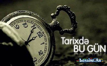 Tarixdə bu gün - LoaDinG.Az
