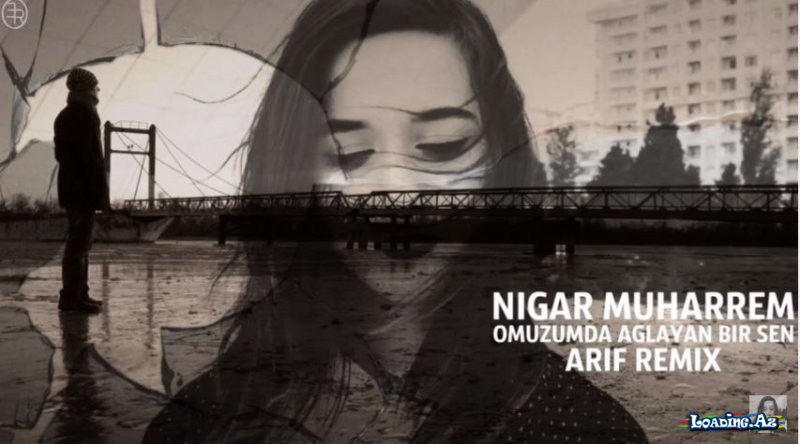 Nigar Muharrem - Omuzumda Aglayan Bir Sen (Remix) (Esra Eskil) - LoaDinG.Az