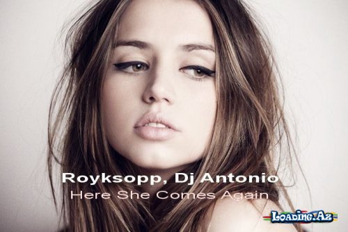 Royksopp – Here She Comes Again(dj antonio remix) - LoaDinG.Az