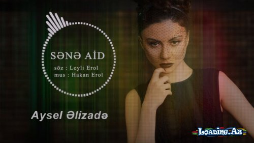Aysel Əlizadə - Sənə aid - LoaDinG.Az