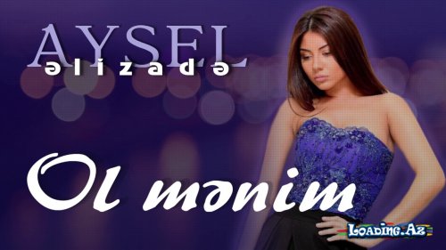 Aysel Əlizadə - Ol mənim - LoaDinG.Az