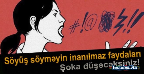 Söyüş söyməyin inanılmaz faydaları- Artıq bu, insanları çox sevəcəksiniz...Səbəb... - LoaDinG.Az
