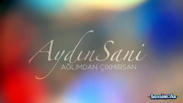 Aydın Sani - Ağlımdan Çıxmırsan