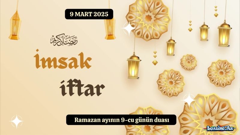 Ramazan ayının 9-cu günün duası 9 MART 2025 İmsak və iftar vaxtları - LoaDinG.Az