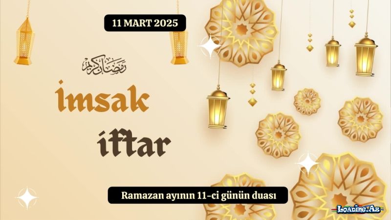 Ramazan ayının 11-ci günün duası 11 MART 2025 İmsak və iftar vaxtları - LoaDinG.Az