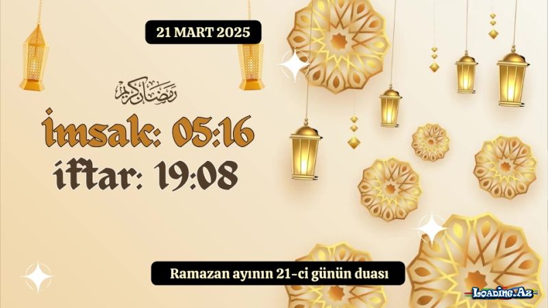 Ramazan ayının 21-ci günün duası 21 MART 2025 İmsak və iftar vaxtları - LoaDinG.Az