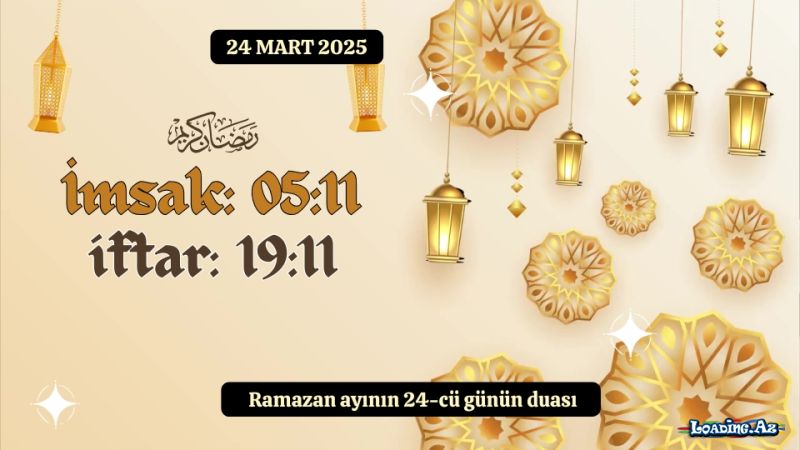 Ramazan ayının 24-cü günün duası 24 MART 2025 imsak və iftar vaxtları - LoaDinG.Az
