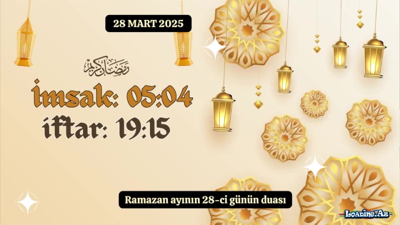 Ramazan ayının 28-ci günün duası 28 MART 2025 imsak və iftar vaxtları - LoaDinG.Az