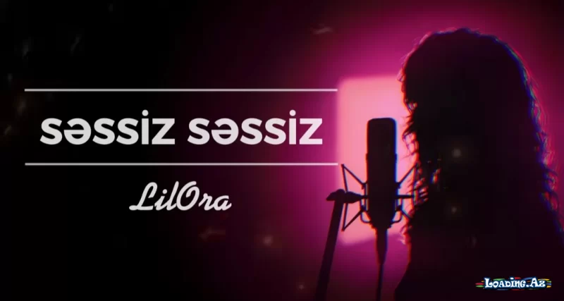 LilOra - Səssiz Səssiz - LoaDinG.Az