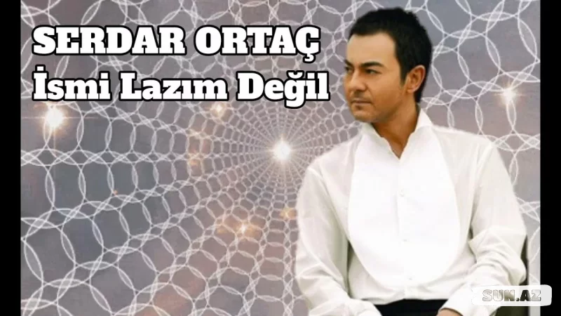 Serdar Ortaç - İsmi Lazım Değil