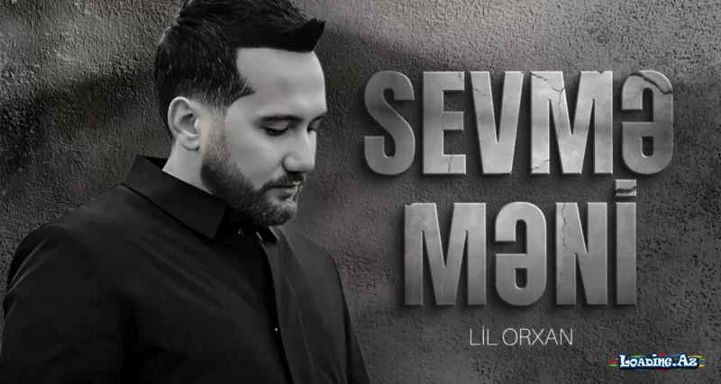 Lil Orxan - Sevmə məni - LoaDinG.Az