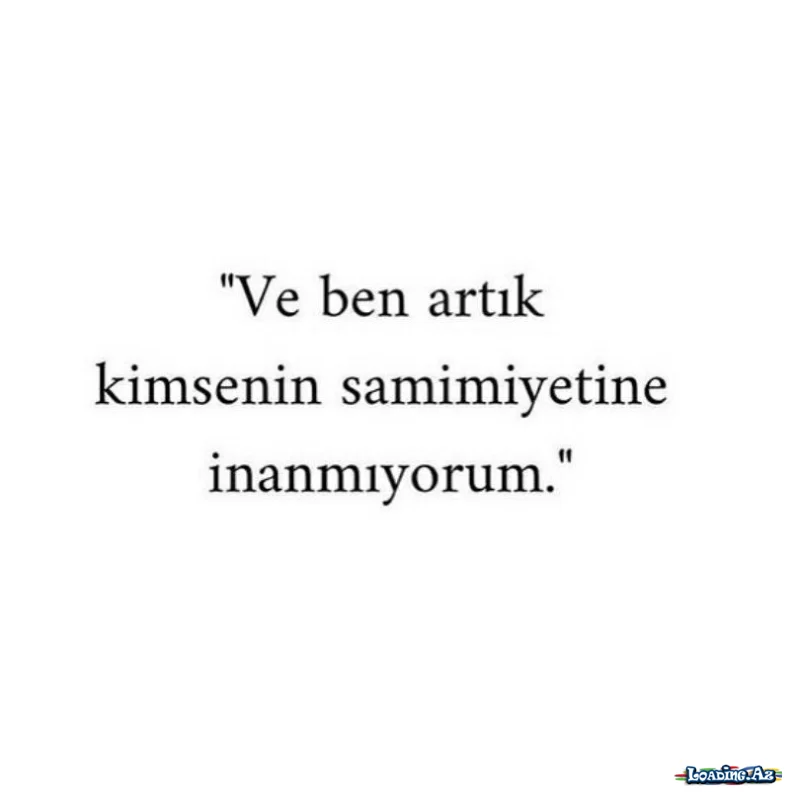 Ve ben artık kimsenin samimiyetine inanmıyorum.. - LoaDinG.Az