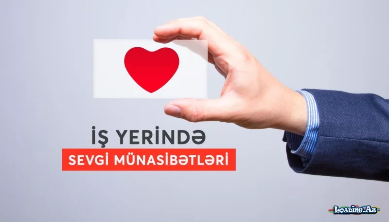 İş mühitində sevgi münasibəti necə dəyərləndirilir? - LoaDinG.Az