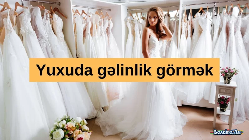 Yuxuda gəlinlik görmək nə deməkdir? - LoaDinG.Az