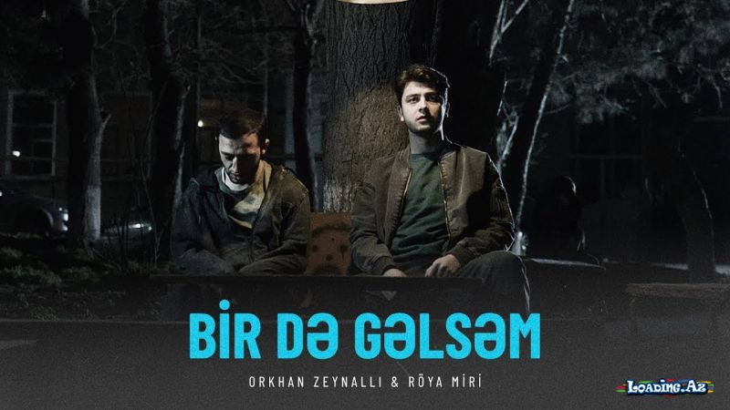 Orkhan Zeynalli ft. Röya Miri — Bir Də Gəlsəm - LoaDinG.Az