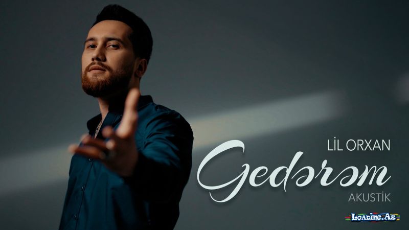 Lil Orxan - Gedərəm (Akustik) - LoaDinG.Az