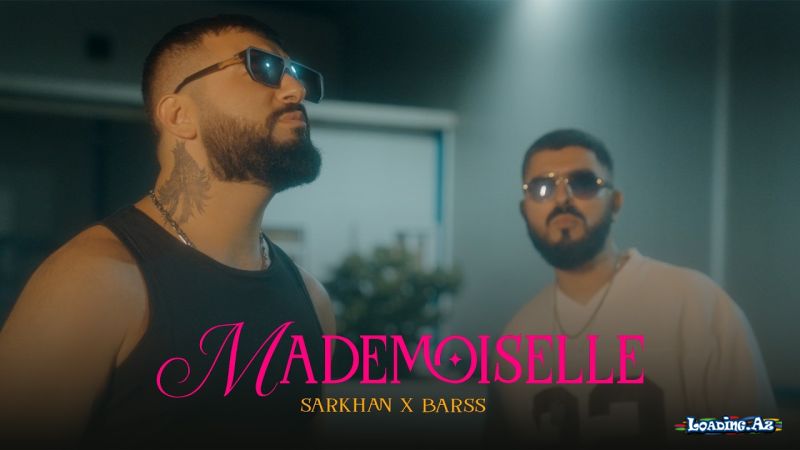 Sarkhan x Barss – Mademoiselle (Rəsmi Musiqi Videosu) - LoaDinG.Az